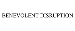 BENEVOLENT DISRUPTION trademark