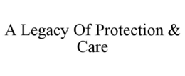 A LEGACY OF PROTECTION & CARE trademark