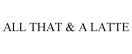ALL THAT & A LATTE trademark
