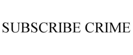 SUBSCRIBE CRIME trademark