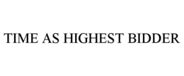 TIME AS HIGHEST BIDDER trademark