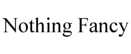NOTHING FANCY trademark