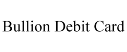BULLION DEBIT CARD trademark