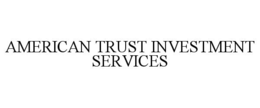 AMERICAN TRUST INVESTMENT SERVICES trademark