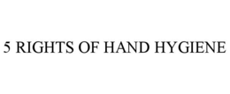 5 RIGHTS OF HAND HYGIENE trademark