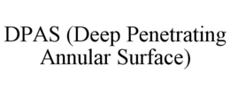 DPAS (DEEP PENETRATING ANNULAR SURFACE) trademark