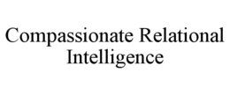 COMPASSIONATE RELATIONAL INTELLIGENCE trademark