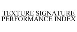 TEXTURE SIGNATURE PERFORMANCE INDEX trademark