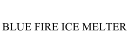BLUE FIRE ICE MELTER trademark