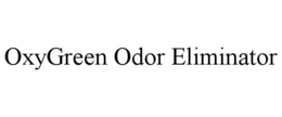 OXYGREEN ODOR ELIMINATOR trademark