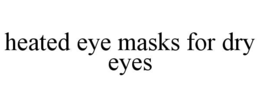 HEATED EYE MASKS FOR DRY EYES trademark