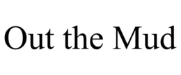 OUT THE MUD trademark