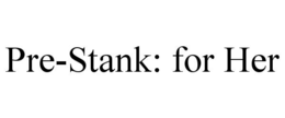 PRE-STANK: FOR HER trademark
