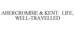 ABERCROMBIE & KENT:  LIFE, WELL-TRAVELLED trademark