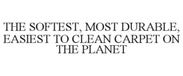 THE SOFTEST, MOST DURABLE, EASIEST TO CLEAN CARPET ON THE PLANET trademark