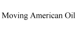 MOVING AMERICAN OIL trademark