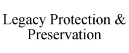 LEGACY PROTECTION & PRESERVATION trademark
