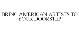 BRING AMERICAN ARTISTS TO YOUR DOORSTEP trademark