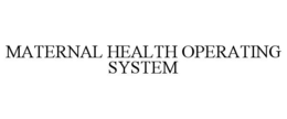 MATERNAL HEALTH OPERATING SYSTEM trademark