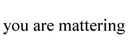 YOU ARE MATTERING trademark
