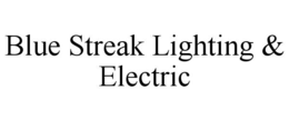 BLUE STREAK LIGHTING & ELECTRIC trademark