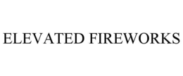 ELEVATED FIREWORKS trademark