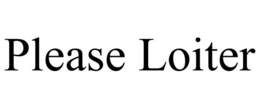PLEASE LOITER trademark