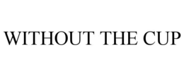 WITHOUT THE CUP trademark