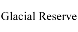 GLACIAL RESERVE trademark