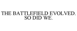 THE BATTLEFIELD EVOLVED. SO DID WE. trademark