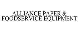 ALLIANCE PAPER & FOODSERVICE EQUIPMENT trademark
