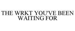 THE WRKT YOU'VE BEEN WAITING FOR trademark