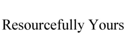 RESOURCEFULLY YOURS trademark