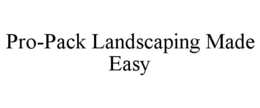 PRO-PACK LANDSCAPING MADE EASY trademark
