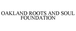 OAKLAND ROOTS AND SOUL FOUNDATION trademark