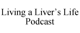 LIVING A LIVER’S LIFE PODCAST trademark