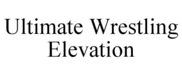 ULTIMATE WRESTLING ELEVATION trademark