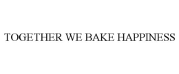 TOGETHER WE BAKE HAPPINESS trademark