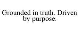 GROUNDED IN TRUTH. DRIVEN BY PURPOSE. trademark