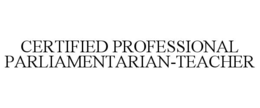 CERTIFIED PROFESSIONAL PARLIAMENTARIAN-TEACHER trademark