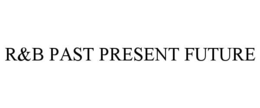 R&B PAST PRESENT FUTURE trademark