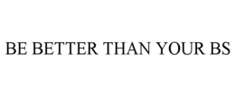 BE BETTER THAN YOUR BS trademark
