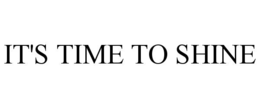 IT'S TIME TO SHINE trademark