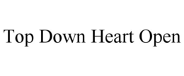 TOP DOWN HEART OPEN trademark
