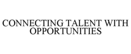 CONNECTING TALENT WITH OPPORTUNITIES trademark