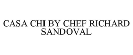 CASA CHI BY CHEF RICHARD SANDOVAL trademark