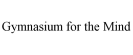 GYMNASIUM FOR THE MIND trademark