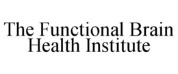 THE FUNCTIONAL BRAIN HEALTH INSTITUTE trademark