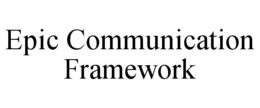 EPIC COMMUNICATION FRAMEWORK trademark