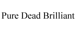 PURE DEAD BRILLIANT trademark